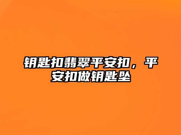 鑰匙扣翡翠平安扣，平安扣做鑰匙墜