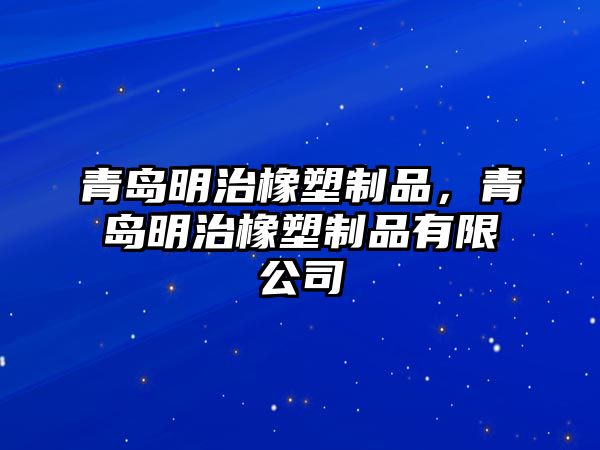 青島明治橡塑制品，青島明治橡塑制品有限公司