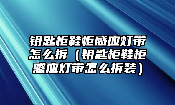 鑰匙柜鞋柜感應(yīng)燈帶怎么拆（鑰匙柜鞋柜感應(yīng)燈帶怎么拆裝）