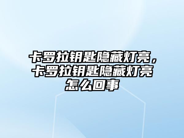 卡羅拉鑰匙隱藏燈亮，卡羅拉鑰匙隱藏燈亮怎么回事