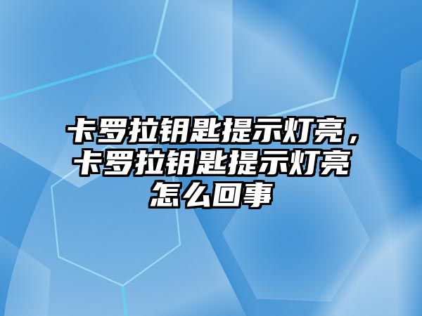 卡羅拉鑰匙提示燈亮，卡羅拉鑰匙提示燈亮怎么回事