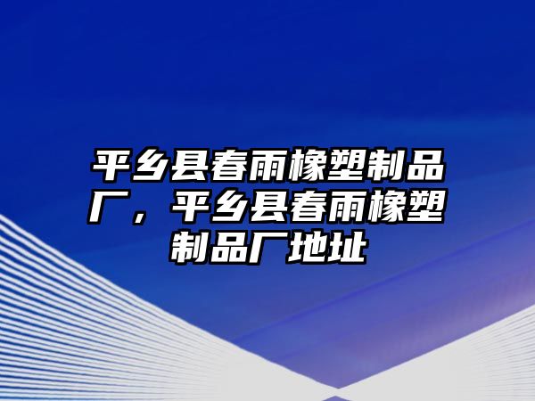 平鄉縣春雨橡塑制品廠，平鄉縣春雨橡塑制品廠地址