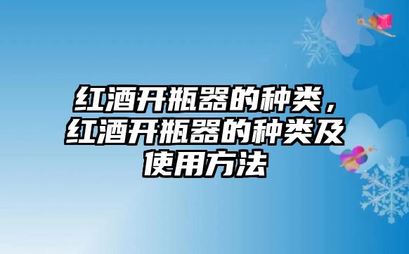 紅酒開瓶器的種類，紅酒開瓶器的種類及使用方法