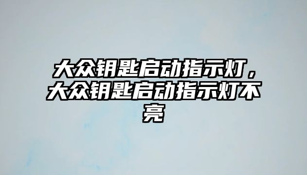 大眾鑰匙啟動指示燈，大眾鑰匙啟動指示燈不亮