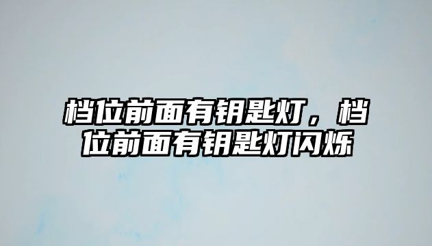 檔位前面有鑰匙燈，檔位前面有鑰匙燈閃爍