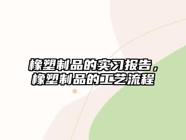 橡塑制品的實(shí)習(xí)報(bào)告，橡塑制品的工藝流程