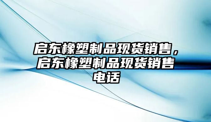 啟東橡塑制品現貨銷售，啟東橡塑制品現貨銷售電話