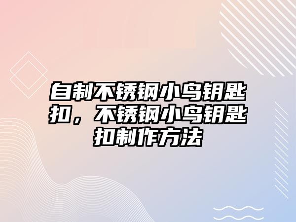 自制不銹鋼小鳥鑰匙扣，不銹鋼小鳥鑰匙扣制作方法