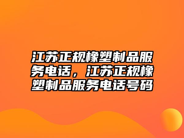 江蘇正規橡塑制品服務電話，江蘇正規橡塑制品服務電話號碼