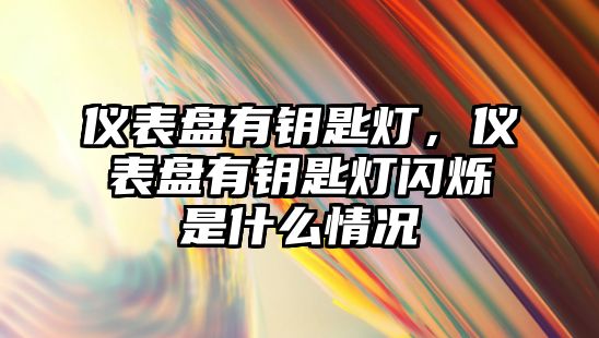 儀表盤有鑰匙燈，儀表盤有鑰匙燈閃爍是什么情況