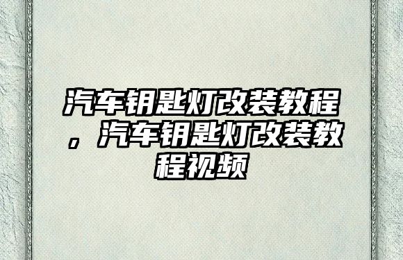 汽車鑰匙燈改裝教程，汽車鑰匙燈改裝教程視頻