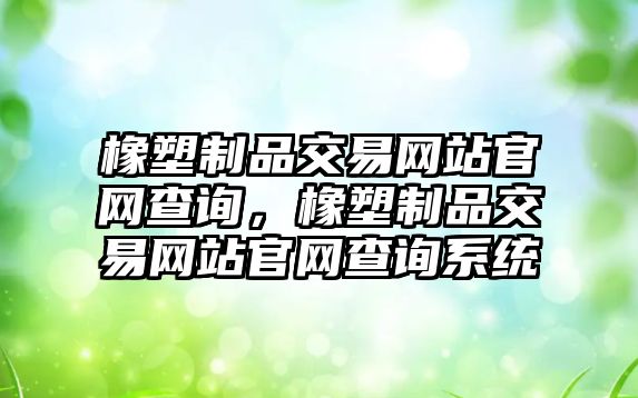 橡塑制品交易網站官網查詢，橡塑制品交易網站官網查詢系統