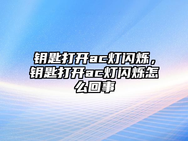 鑰匙打開ac燈閃爍，鑰匙打開ac燈閃爍怎么回事