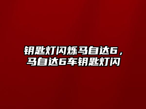 鑰匙燈閃爍馬自達6，馬自達6車鑰匙燈閃