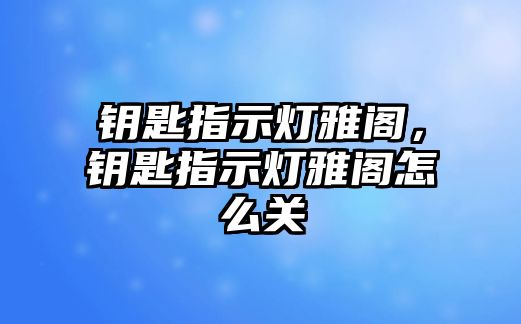 鑰匙指示燈雅閣，鑰匙指示燈雅閣怎么關