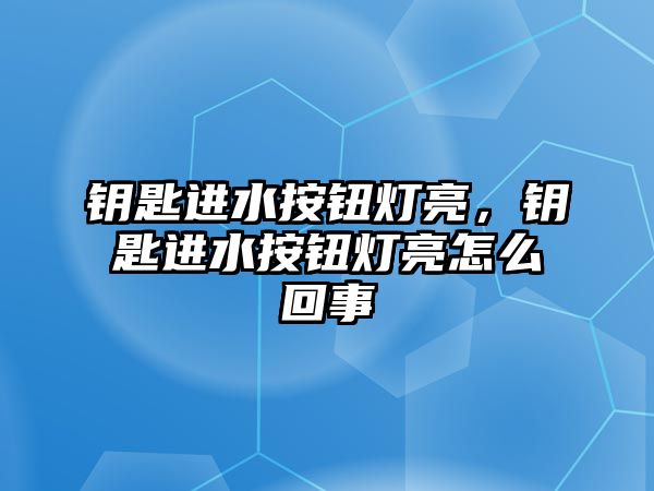 鑰匙進(jìn)水按鈕燈亮，鑰匙進(jìn)水按鈕燈亮怎么回事