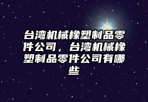 臺灣機械橡塑制品零件公司，臺灣機械橡塑制品零件公司有哪些