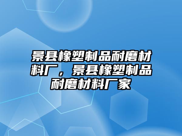 景縣橡塑制品耐磨材料廠，景縣橡塑制品耐磨材料廠家