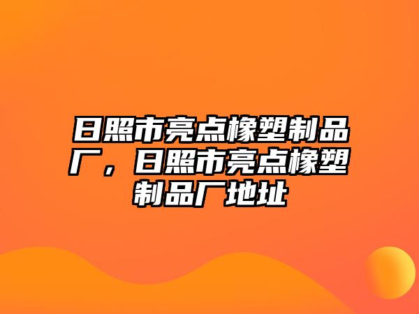 日照市亮點橡塑制品廠，日照市亮點橡塑制品廠地址