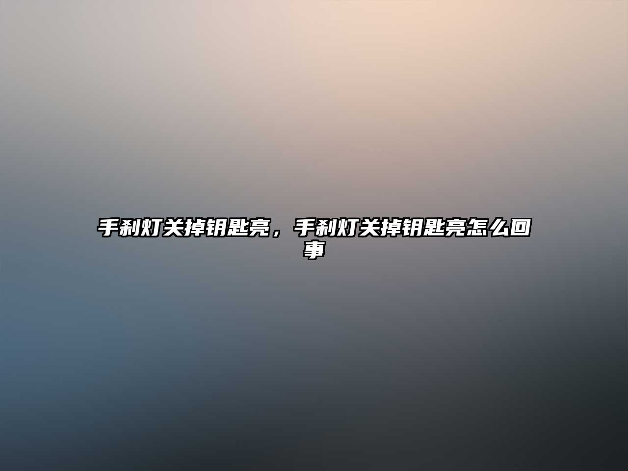 手剎燈關掉鑰匙亮，手剎燈關掉鑰匙亮怎么回事