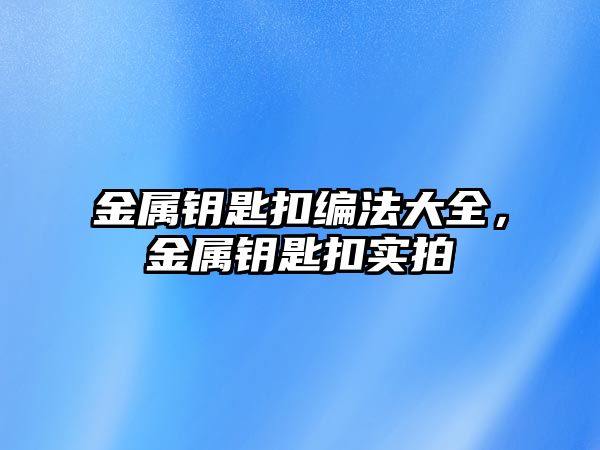 金屬鑰匙扣編法大全，金屬鑰匙扣實拍