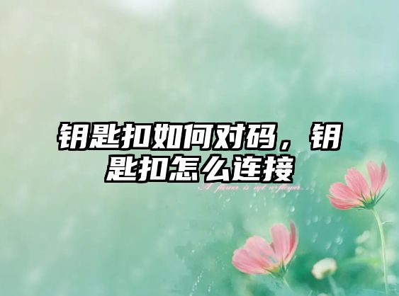 鑰匙扣如何對碼，鑰匙扣怎么連接