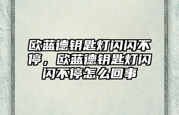 歐藍(lán)德鑰匙燈閃閃不停，歐藍(lán)德鑰匙燈閃閃不停怎么回事