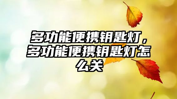 多功能便攜鑰匙燈，多功能便攜鑰匙燈怎么關(guān)