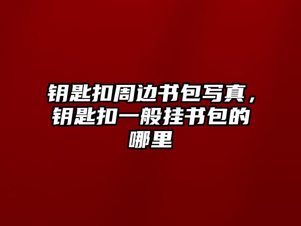 鑰匙扣周邊書包寫真，鑰匙扣一般掛書包的哪里