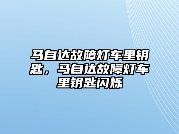 馬自達故障燈車里鑰匙，馬自達故障燈車里鑰匙閃爍