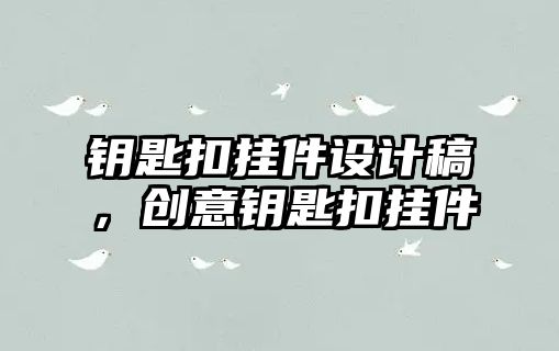 鑰匙扣掛件設計稿，創意鑰匙扣掛件