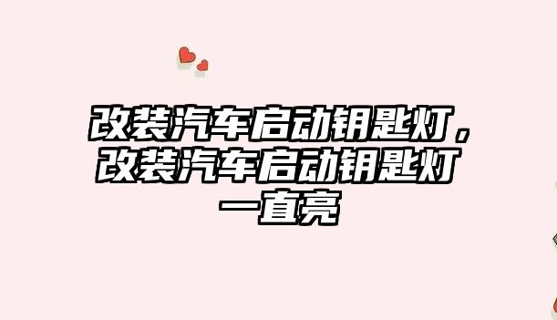 改裝汽車啟動鑰匙燈，改裝汽車啟動鑰匙燈一直亮