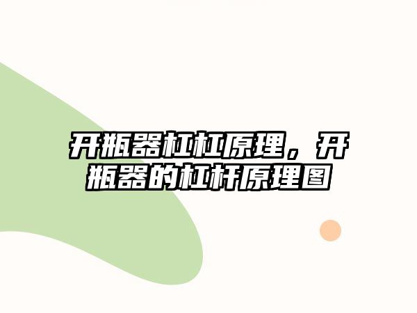 開瓶器杠杠原理，開瓶器的杠桿原理圖