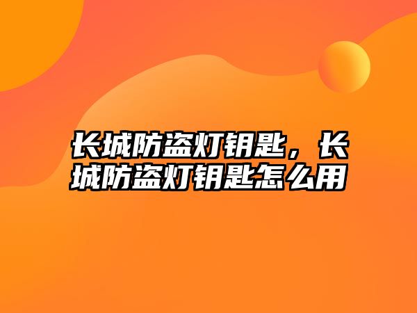 長城防盜燈鑰匙，長城防盜燈鑰匙怎么用