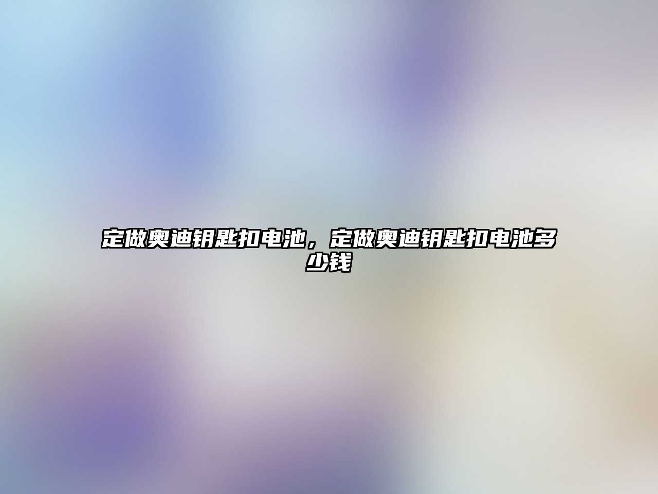 定做奧迪鑰匙扣電池，定做奧迪鑰匙扣電池多少錢